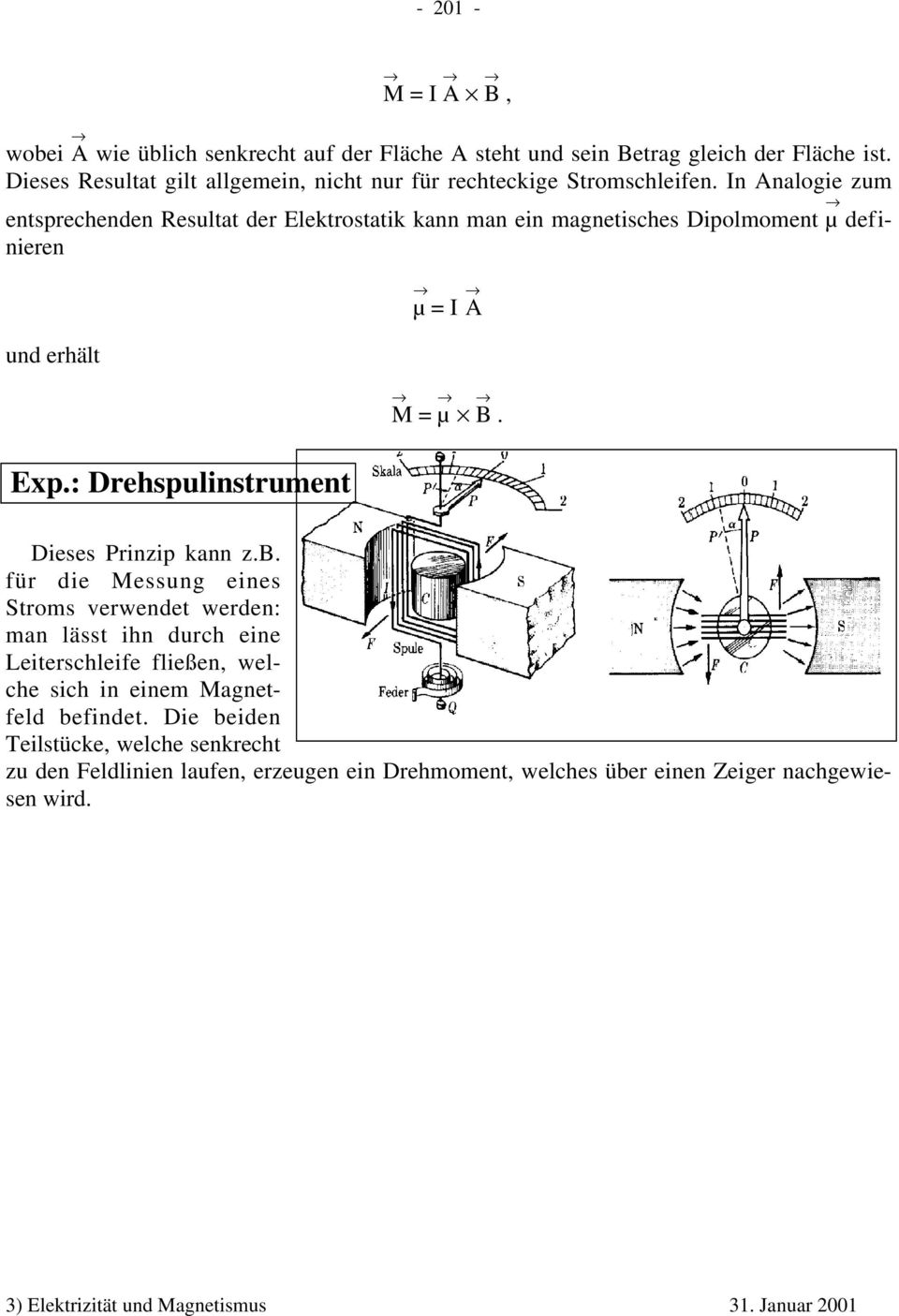 In Analogie zum entsprechenden Resultat der Elektrostatik kann man ein magnetisches Dipolmoment µ definieren und erhält Exp.: Drehspulinstrument µ = I A M = µ B.