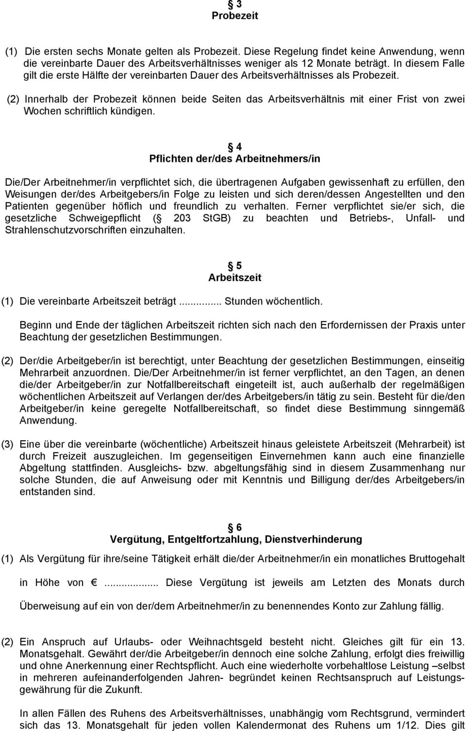 (2) Innerhalb der Probezeit können beide Seiten das Arbeitsverhältnis mit einer Frist von zwei Wochen schriftlich kündigen.