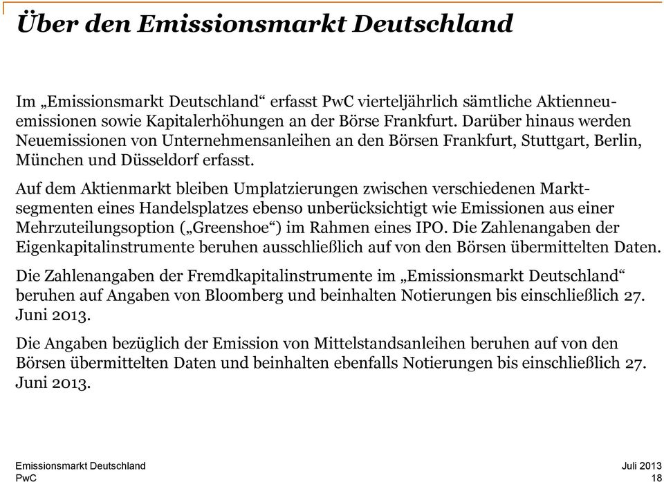 Auf dem Aktienmarkt bleiben Umplatzierungen zwischen verschiedenen Marktsegmenten eines Handelsplatzes ebenso unberücksichtigt wie Emissionen aus einer Mehrzuteilungsoption ( Greenshoe ) im Rahmen