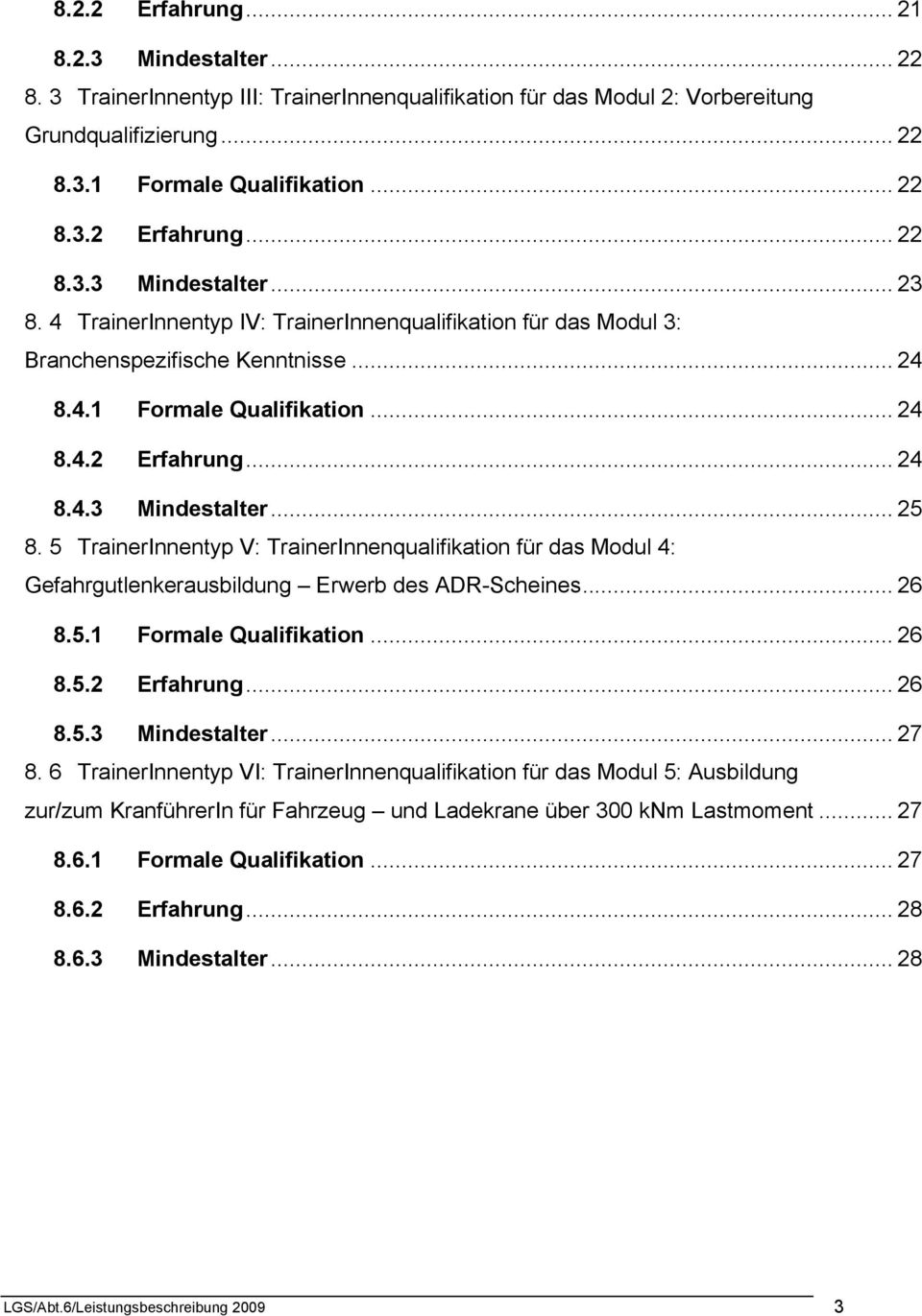 5 TrainerInnentyp V: TrainerInnenqualifikation für das Modul 4: Gefahrgutlenkerausbildung Erwerb des ADR-Scheines... 26 8.5.1 Formale Qualifikation... 26 8.5.2 Erfahrung... 26 8.5.3 Mindestalter.