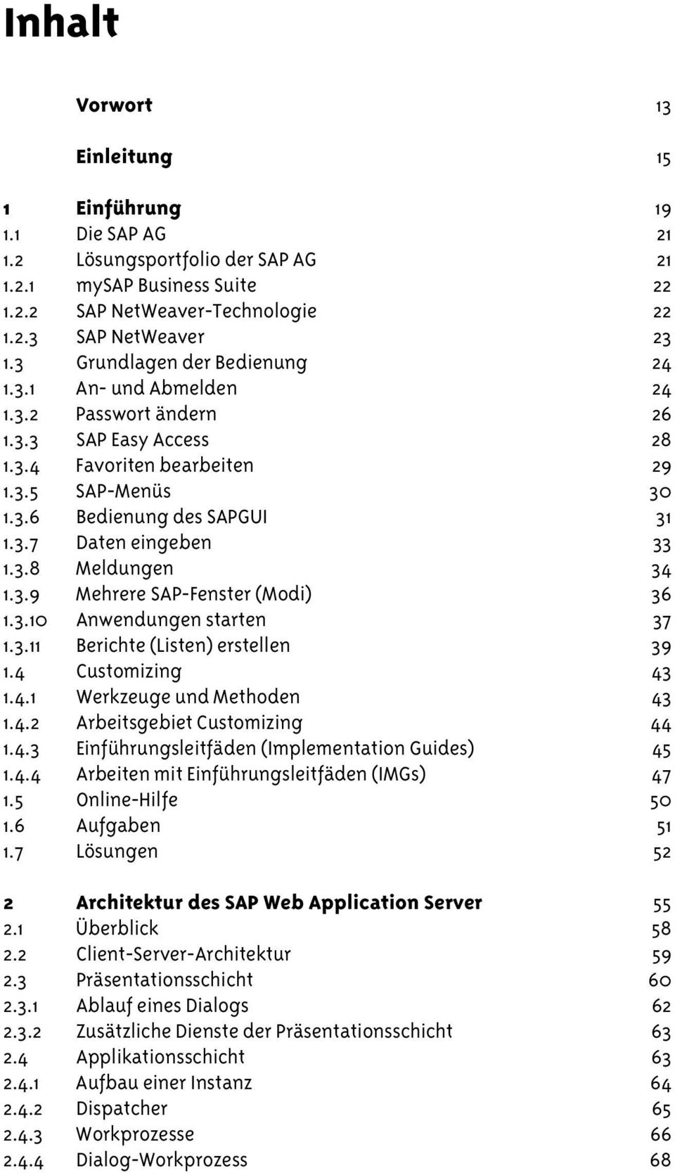 3.8 Meldungen 34 1.3.9 Mehrere SAP-Fenster (Modi) 36 1.3.10 Anwendungen starten 37 1.3.11 Berichte (Listen) erstellen 39 1.4 Customizing 43 1.4.1 Werkzeuge und Methoden 43 1.4.2 Arbeitsgebiet Customizing 44 1.