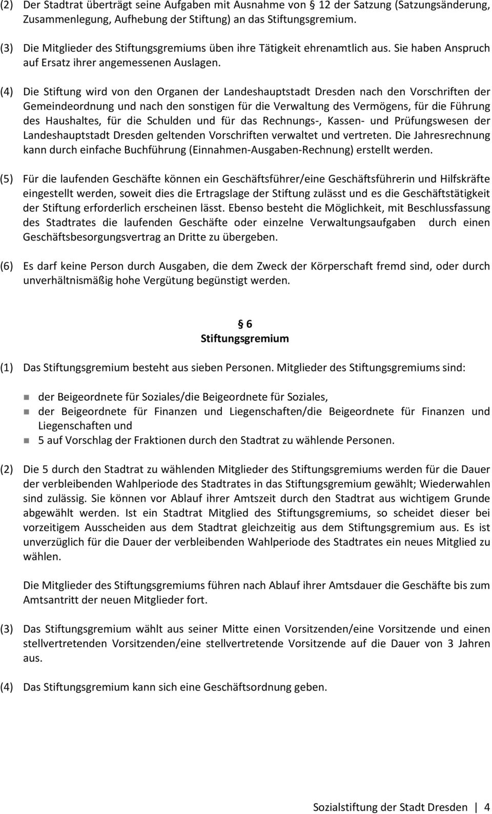 (4) Die Stiftung wird von den Organen der Landeshauptstadt Dresden nach den Vorschriften der Gemeindeordnung und nach den sonstigen für die Verwaltung des Vermögens, für die Führung des Haushaltes,