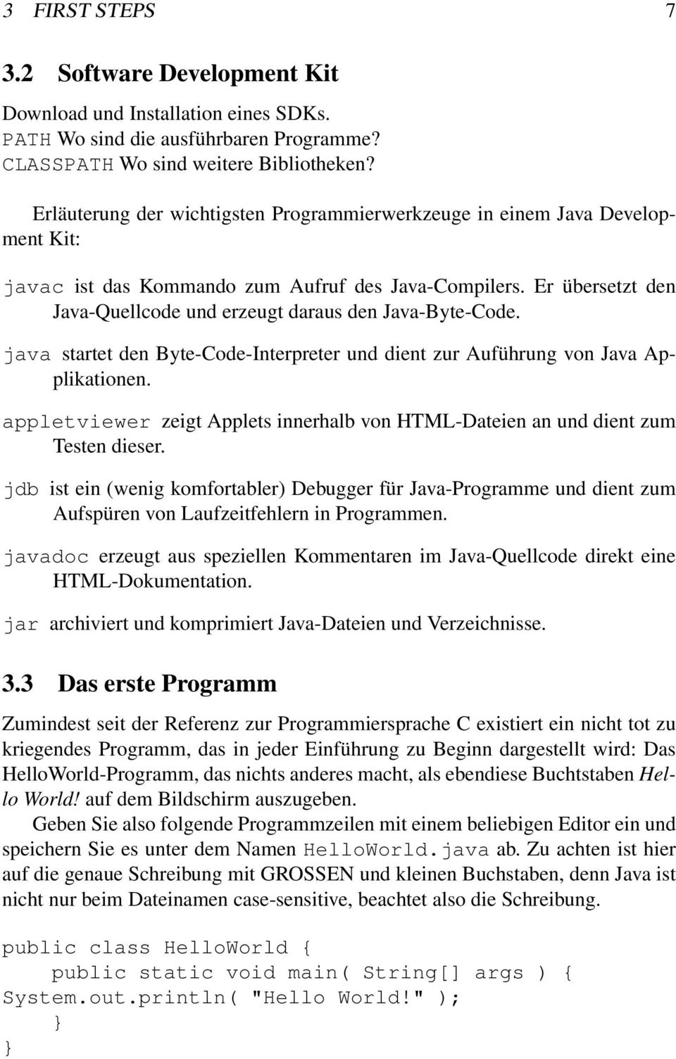 Er übersetzt den Java-Quellcode und erzeugt daraus den Java-Byte-Code. java startet den Byte-Code-Interpreter und dient zur Auführung von Java Applikationen.