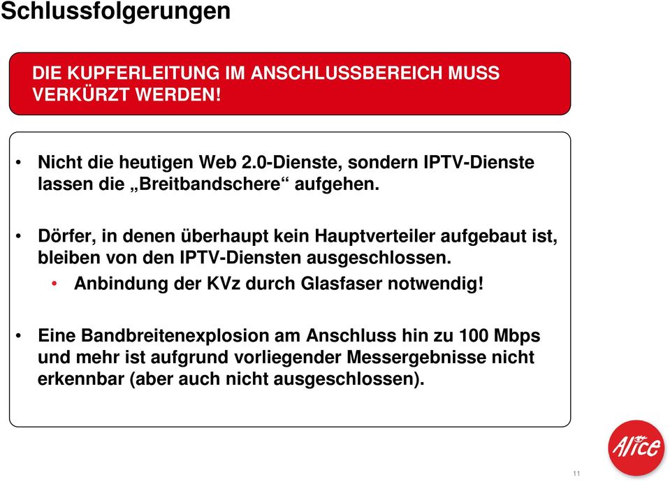 Dörfer, in denen überhaupt kein Hauptverteiler aufgebaut ist, bleiben von den IPTV-Diensten ausgeschlossen.