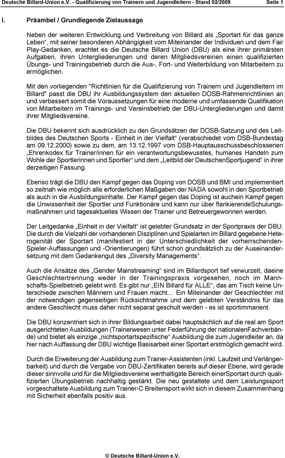 dem Fair Play-Gedanken, erachtet es die Deutsche Billard Union (DBU) als eine ihrer primärsten Aufgaben, ihren Untergliederungen und deren Mitgliedsvereinen einen qualifizierten Übungs- und