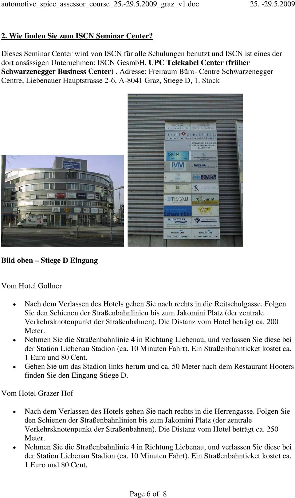 Adresse: Freiraum Büro- Centre Schwarzenegger Centre, Liebenauer Hauptstrasse 2-6, A-8041 Graz, Stiege D, 1.