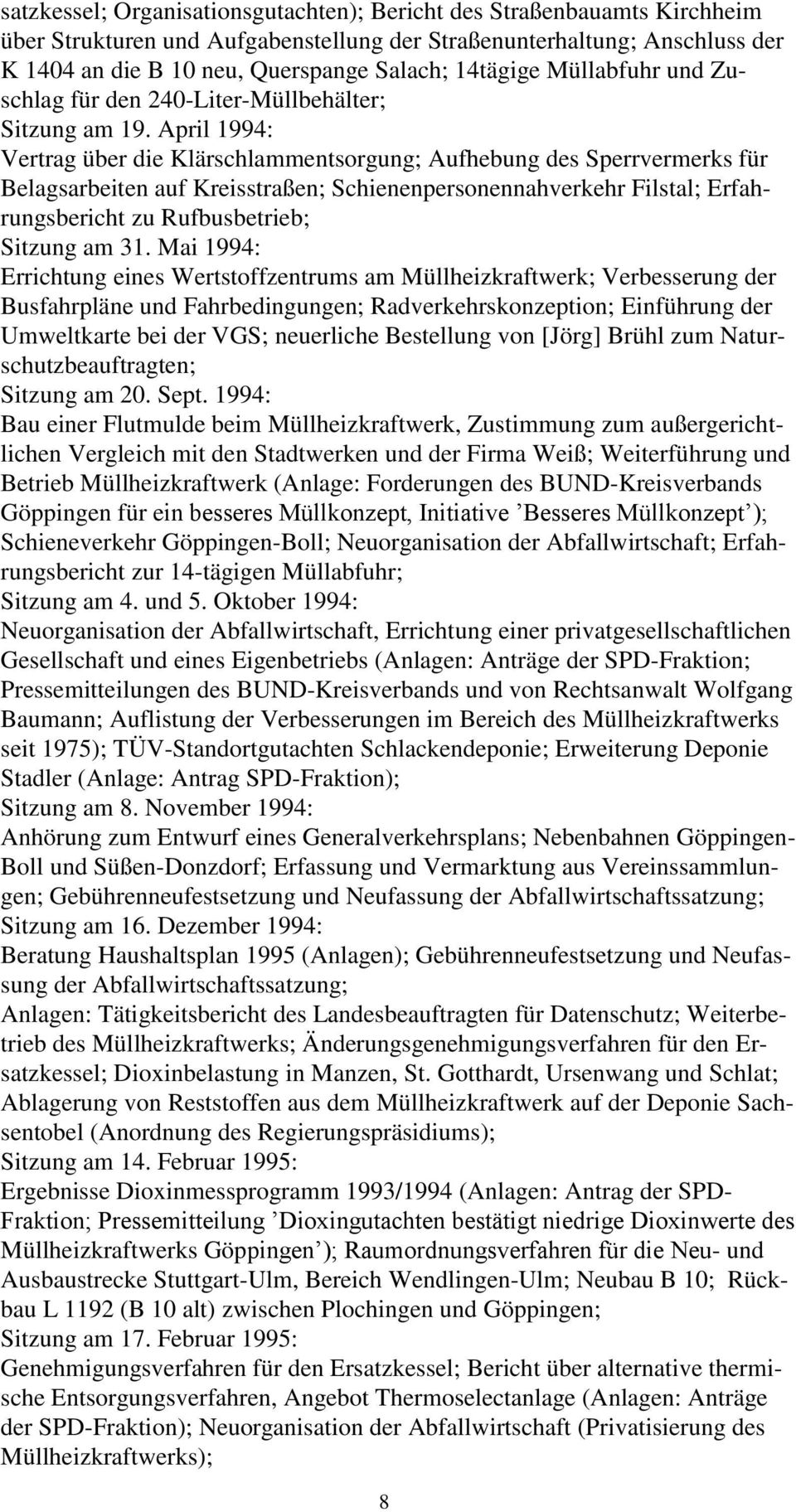 April 1994: Vertrag über die Klärschlammentsorgung; Aufhebung des Sperrvermerks für Belagsarbeiten auf Kreisstraßen; Schienenpersonennahverkehr Filstal; Erfahrungsbericht zu Rufbusbetrieb; Sitzung am