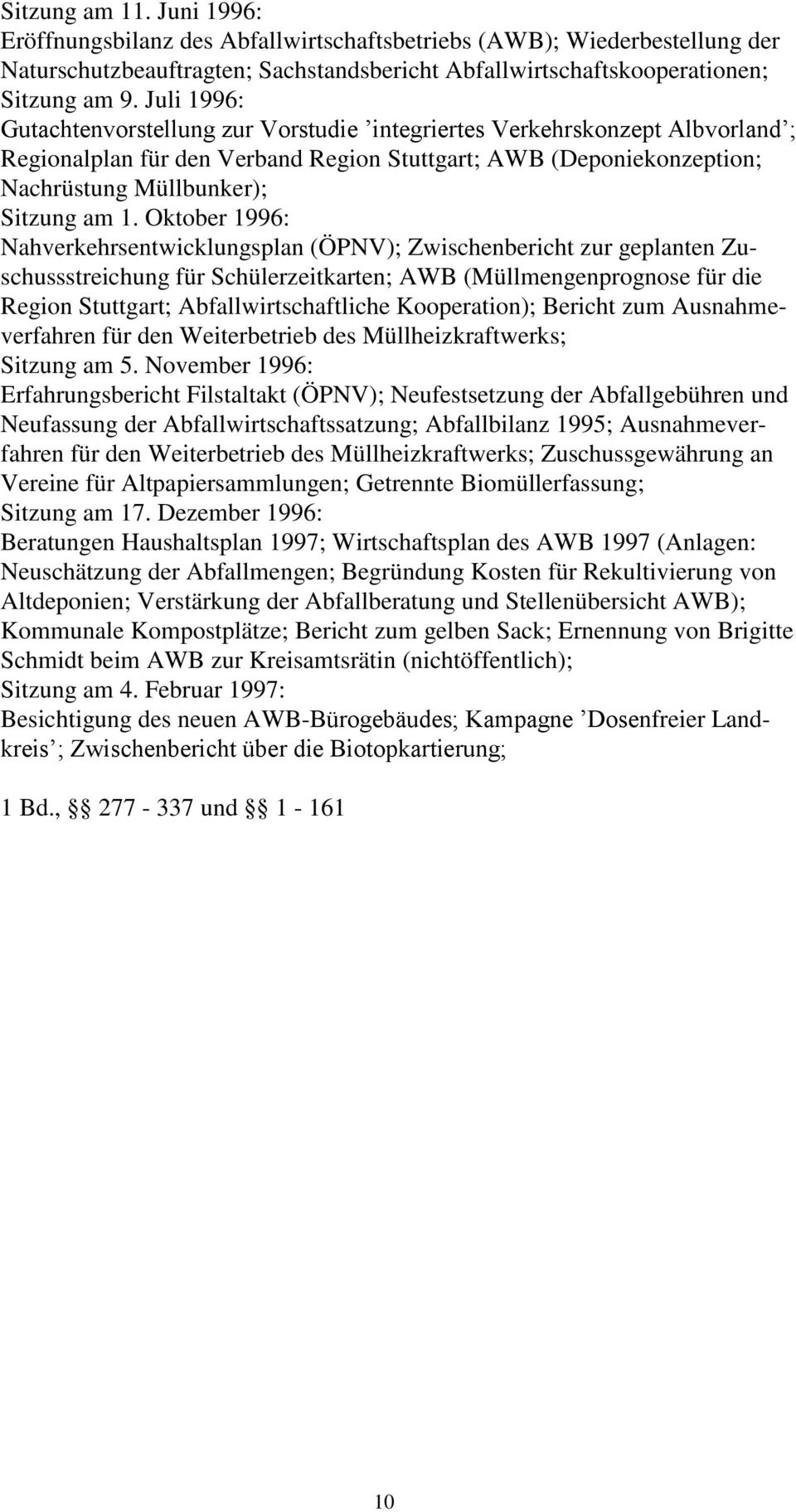 Oktober 1996: Nahverkehrsentwicklungsplan (ÖPNV); Zwischenbericht zur geplanten Zuschussstreichung für Schülerzeitkarten; AWB (Müllmengenprognose für die Region Stuttgart; Abfallwirtschaftliche