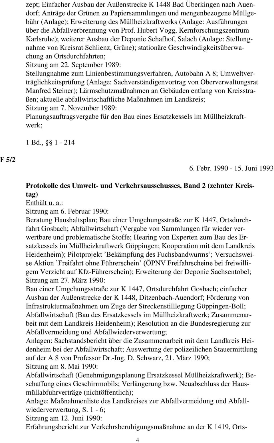 Hubert Vogg, Kernforschungszentrum Karlsruhe); weiterer Ausbau der Deponie Schafhof, Salach (Anlage: Stellungnahme von Kreisrat Schlienz, Grüne); stationäre Geschwindigkeitsüberwachung an