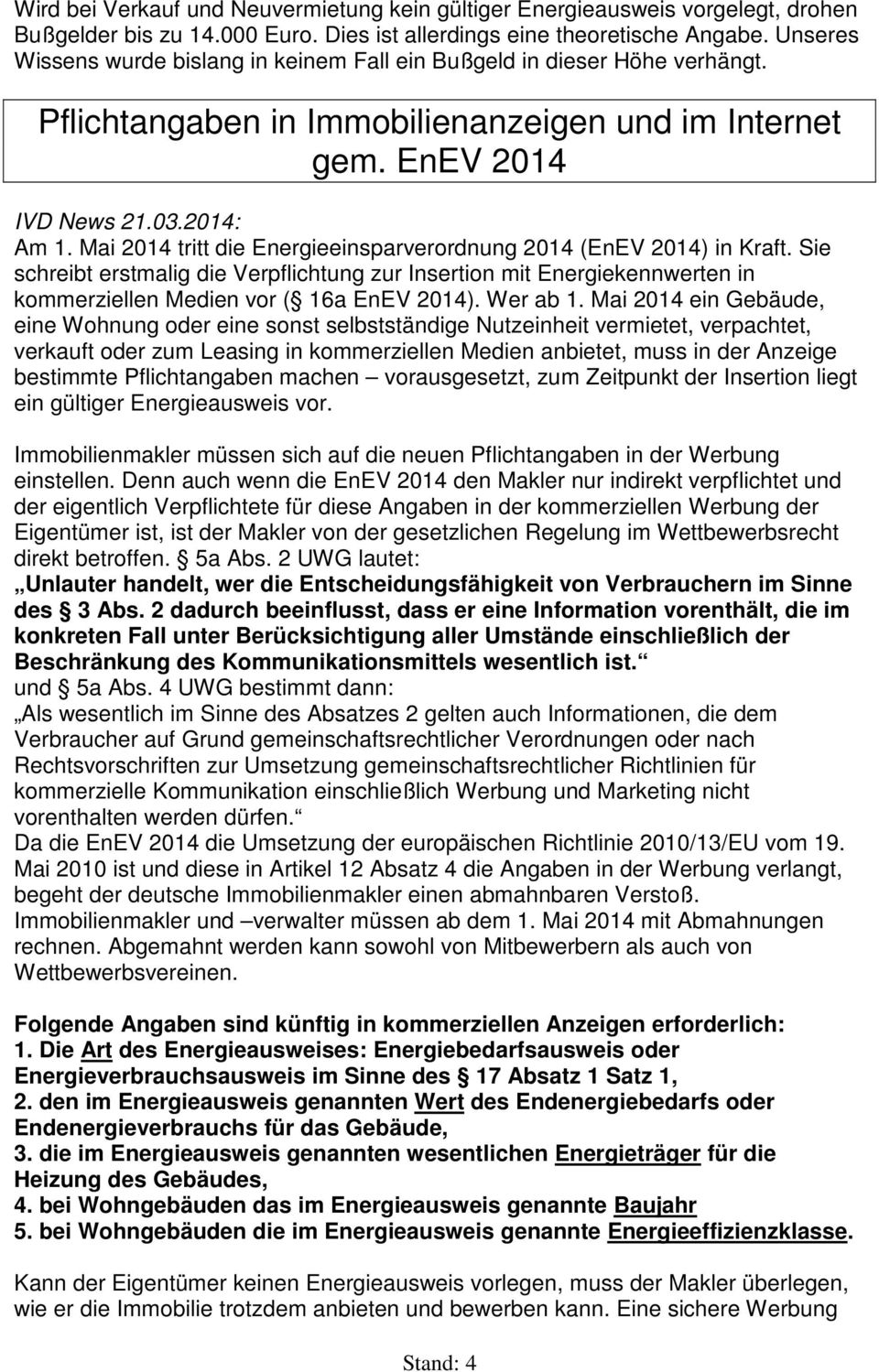 Mai 2014 tritt die Energieeinsparverordnung 2014 (EnEV 2014) in Kraft. Sie schreibt erstmalig die Verpflichtung zur Insertion mit Energiekennwerten in kommerziellen Medien vor ( 16a EnEV 2014).