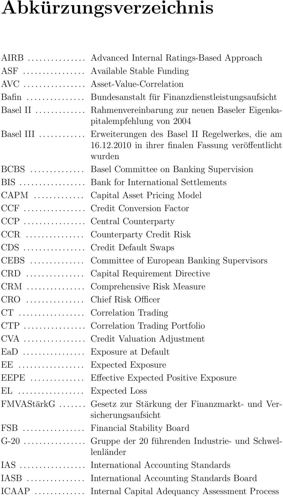 ........... Erweiterungen des Basel II Regelwerkes, die am 16.12.2010 in ihrer finalen Fassung veröffentlicht wurden BCBS.............. Basel Committee on Banking Supervision BIS.