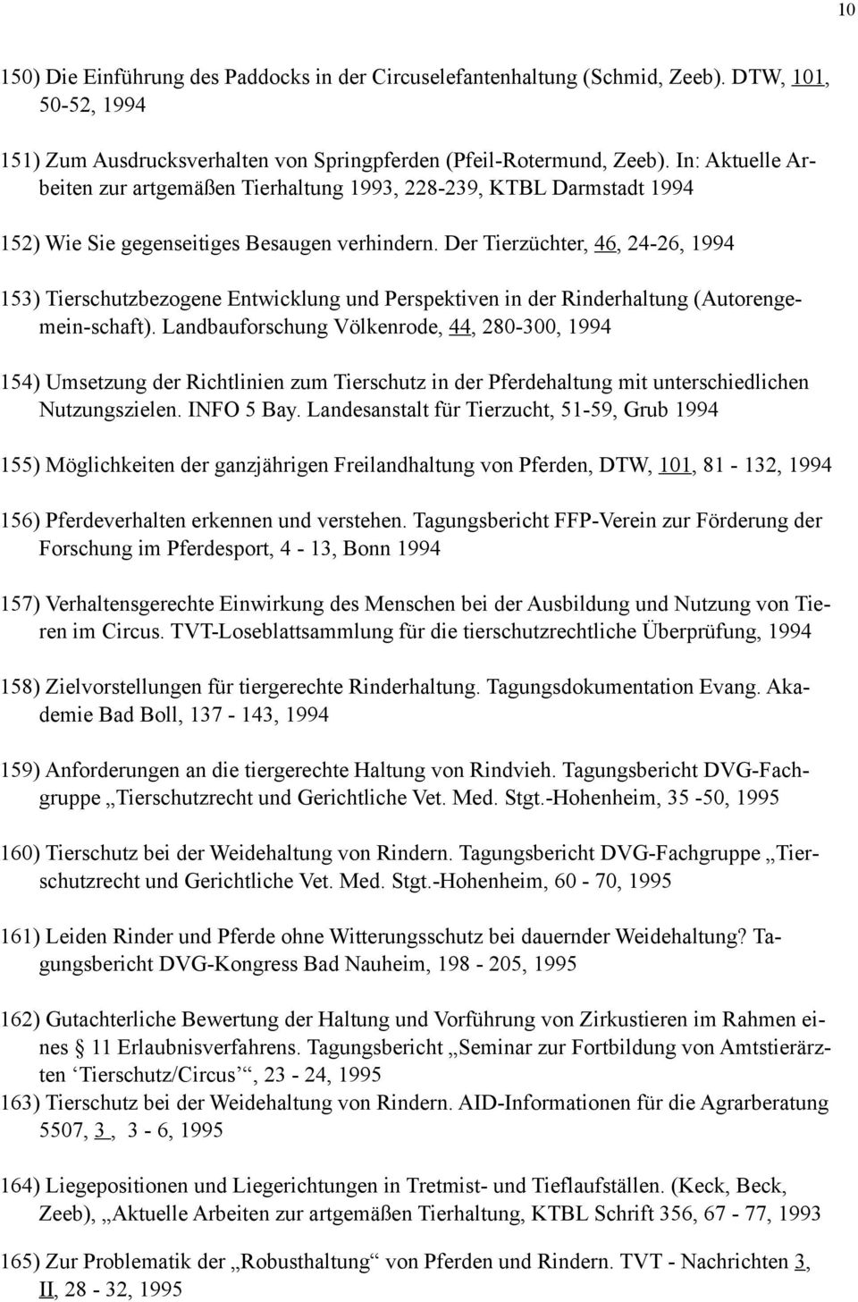 Der Tierzüchter, 46, 24-26, 1994 153) Tierschutzbezogene Entwicklung und Perspektiven in der Rinderhaltung (Autorengemein-schaft).