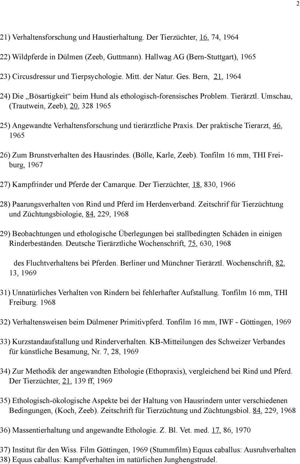 Umschau, (Trautwein, Zeeb), 20, 328 1965 25) Angewandte Verhaltensforschung und tierärztliche Praxis. Der praktische Tierarzt, 46, 1965 26) Zum Brunstverhalten des Hausrindes. (Bölle, Karle, Zeeb).