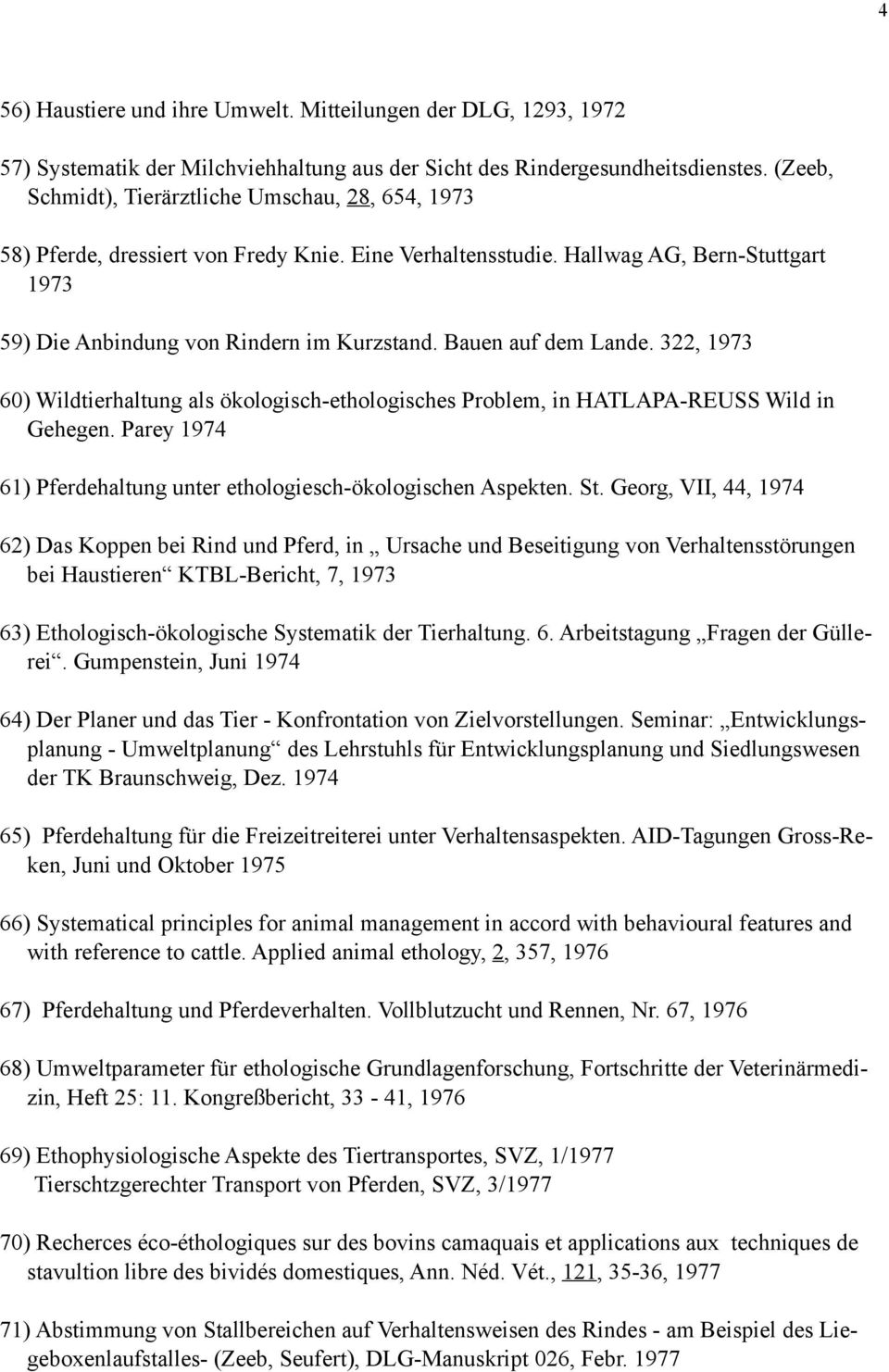 Bauen auf dem Lande. 322, 1973 60) Wildtierhaltung als ökologisch-ethologisches Problem, in HATLAPA-REUSS Wild in Gehegen. Parey 1974 61) Pferdehaltung unter ethologiesch-ökologischen Aspekten. St.