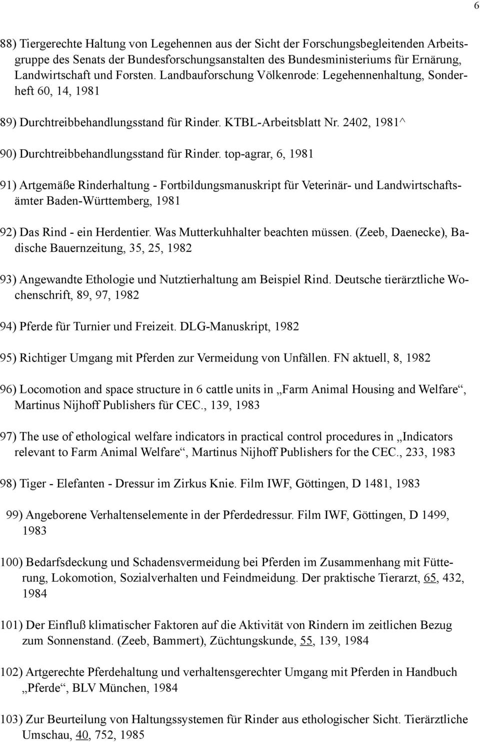 top-agrar, 6, 1981 91) Artgemäße Rinderhaltung - Fortbildungsmanuskript für Veterinär- und Landwirtschaftsämter Baden-Württemberg, 1981 92) Das Rind - ein Herdentier.