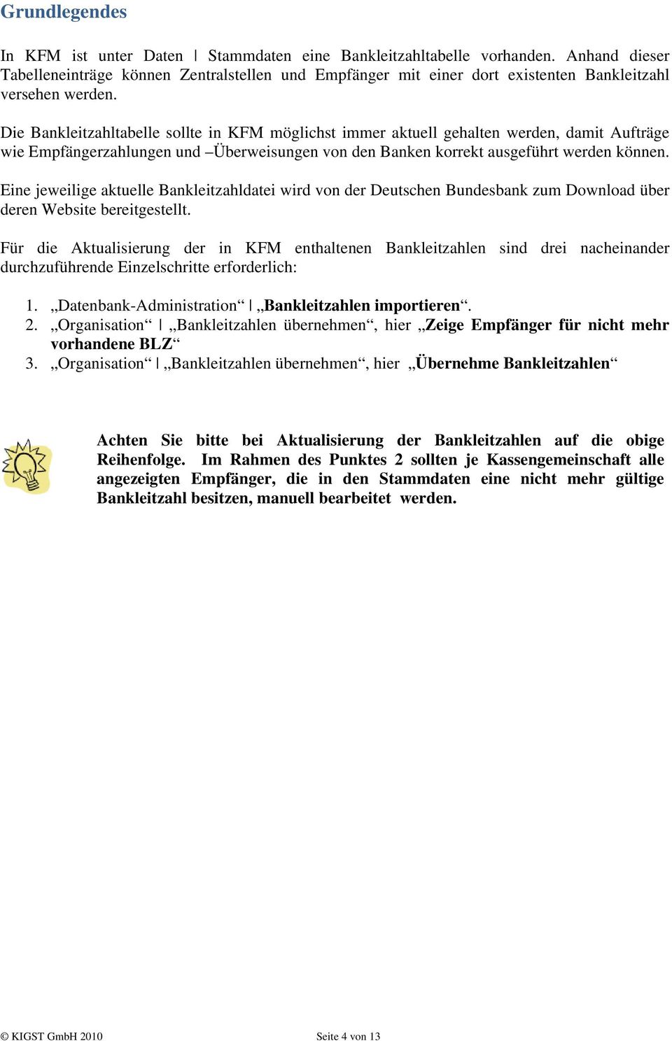 Die Bankleitzahltabelle sollte in KFM möglichst immer aktuell gehalten werden, damit Aufträge wie Empfängerzahlungen und Überweisungen von den Banken korrekt ausgeführt werden können.