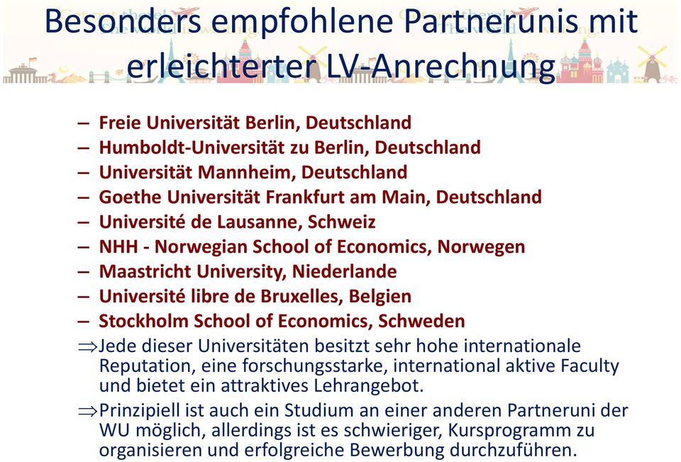 Belgien Stockholm School of Economics, Schweden Jede dieser Universitäten besitzt sehr hohe internationale Reputation, eine forschungsstarke, international aktive Faculty und bietet ein