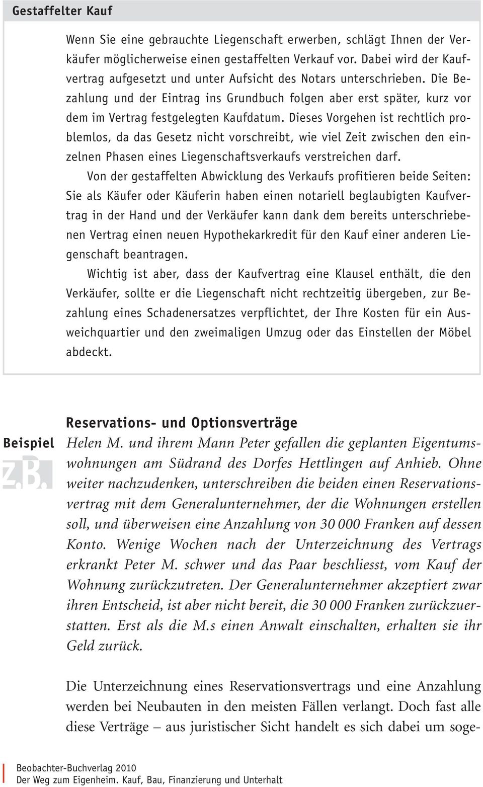 Dieses Vorgehen ist rechtlich problemlos, da das Gesetz nicht vorschreibt, wie viel Zeit zwischen den einzelnen Phasen eines Liegenschaftsverkaufs verstreichen darf.