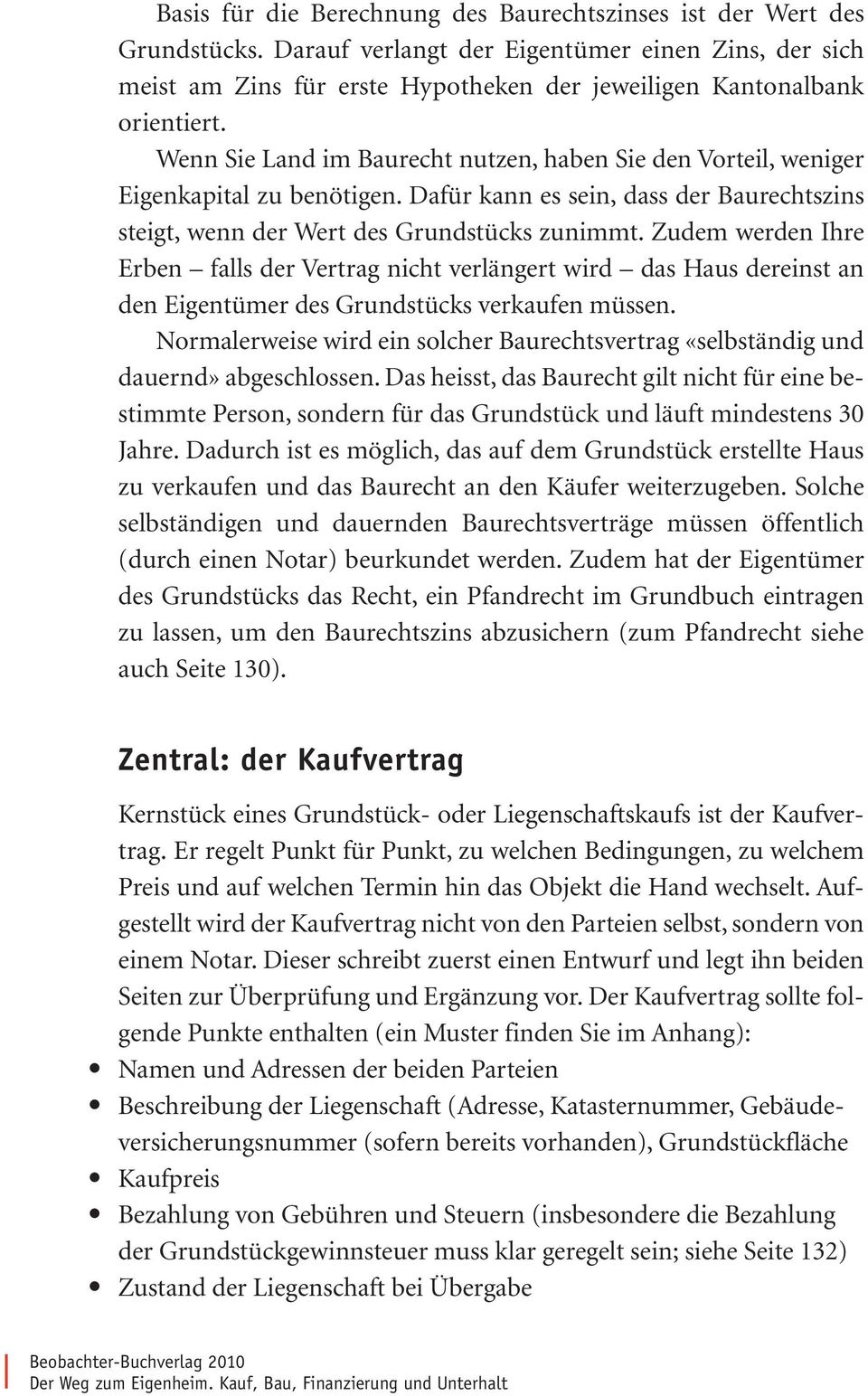 Wenn Sie Land im Baurecht nutzen, haben Sie den Vorteil, weniger Eigenkapital zu benötigen. Dafür kann es sein, dass der Baurechtszins steigt, wenn der Wert des Grundstücks zunimmt.