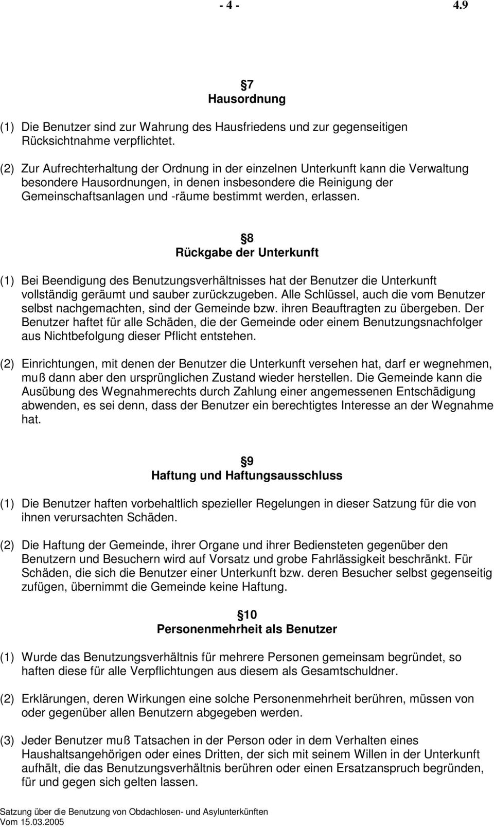 erlassen. 8 Rückgabe der Unterkunft (1) Bei Beendigung des Benutzungsverhältnisses hat der Benutzer die Unterkunft vollständig geräumt und sauber zurückzugeben.