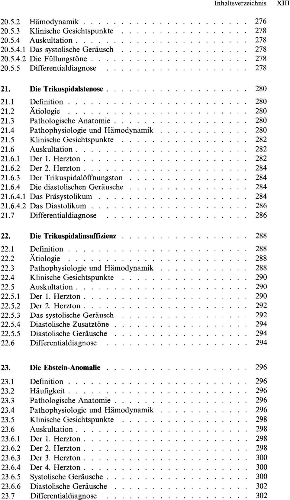 282 21.6.1 Der 1. Herzton. 282 21.6.2 Der 2. Herzton. 284 21.6.3 Der Trikuspidaloffnungston 284 21.6.4 Die diastolischen Geriiusche 284 21.6.4.1 Das Priisystolikum 284 21.6.4.2 Das Diastolikum 286 21.