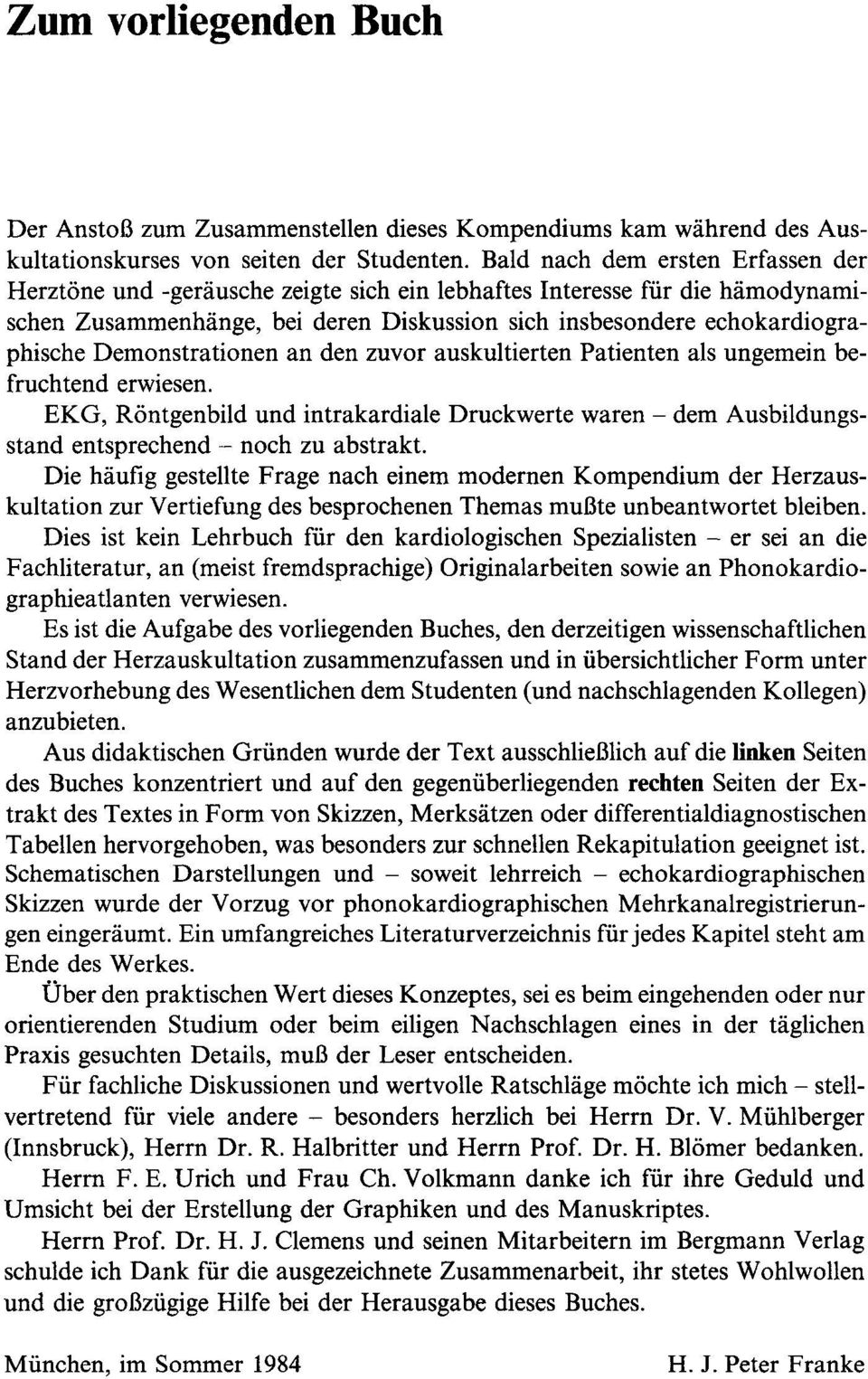 Demonstrationen an den zuvor auskultierten Patienten als ungemein befruchtend erwiesen. EKG, Rontgenbild und intrakardiale Druckwerte waren - dem Ausbildungsstand entsprechend - noch zu abstrakt.