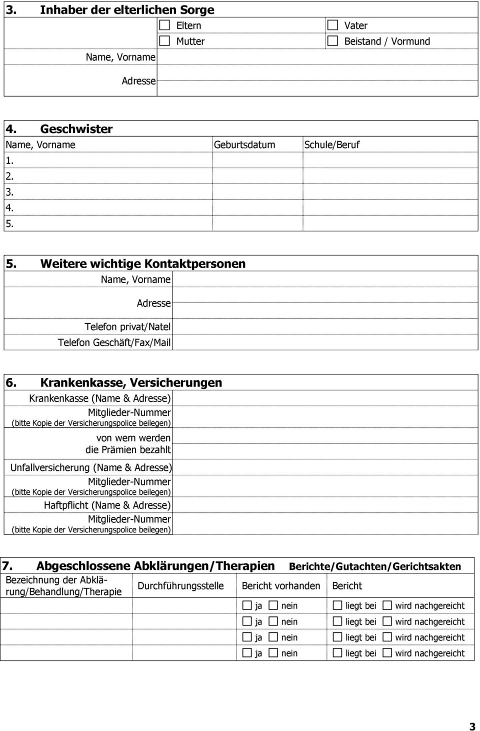 Krankenkasse, Versicherungen Krankenkasse (Name & ) Mitglieder-Nummer (bitte Kopie der Versicherungspolice beilegen) von wem werden die Prämien bezahlt Unfallversicherung (Name &