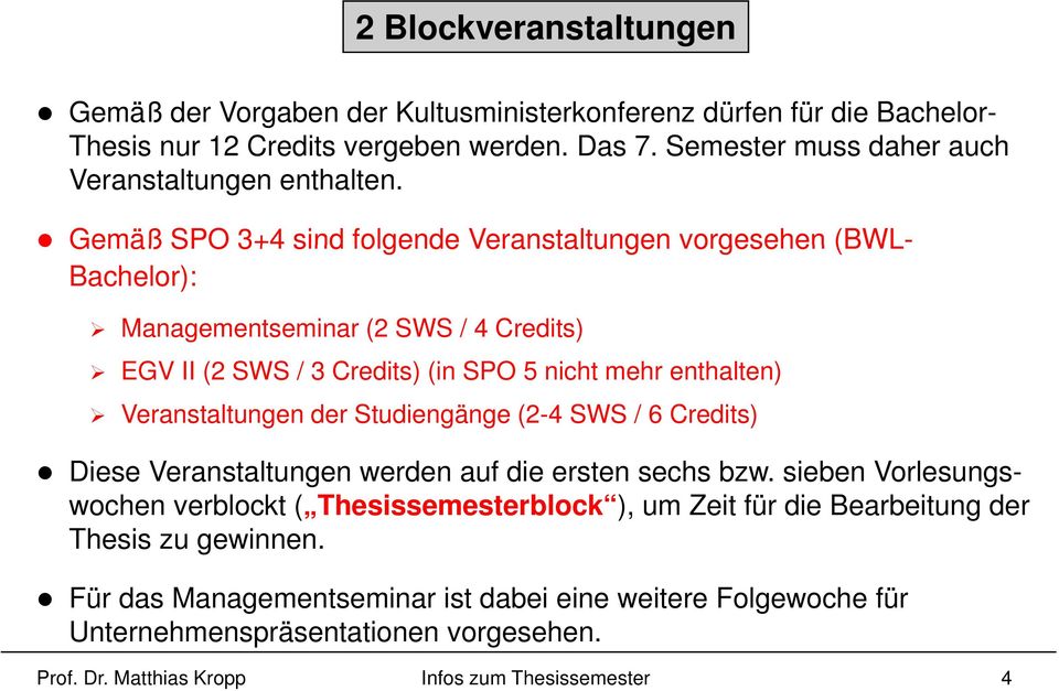 Gemäß SPO 3+4 sind folgende Veranstaltungen vorgesehen (BWL- Bachelor): Managementseminar (2 SWS / 4 Credits) EGV II (2 SWS / 3 Credits) (in SPO 5 nicht mehr enthalten)
