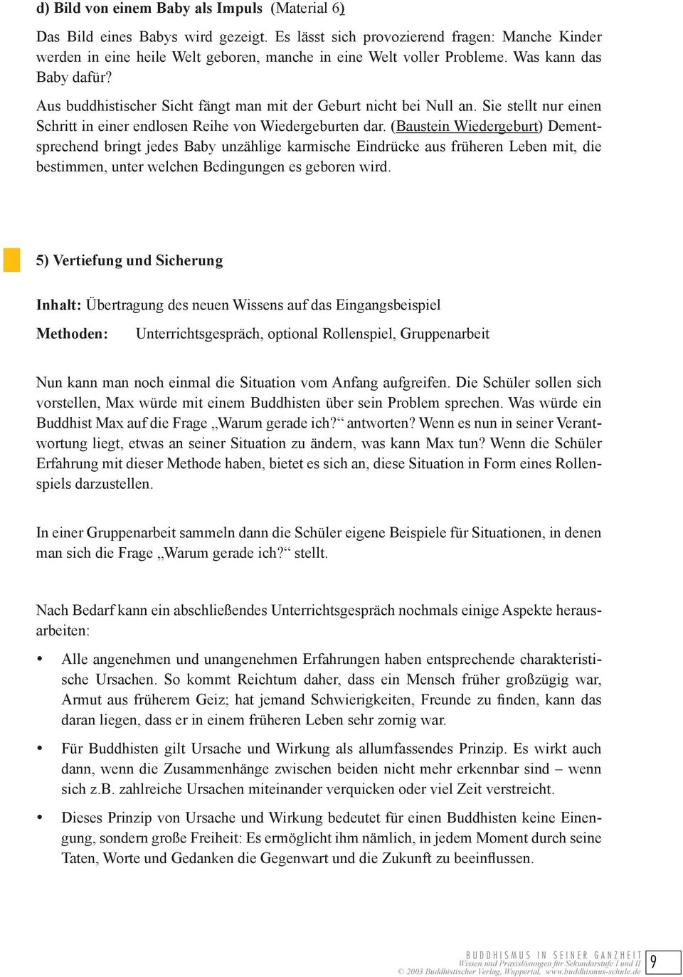 Aus buddhistischer Sicht fängt man mit der Geburt nicht bei Null an. Sie stellt nur einen Schritt in einer endlosen Reihe von Wiedergeburten dar.