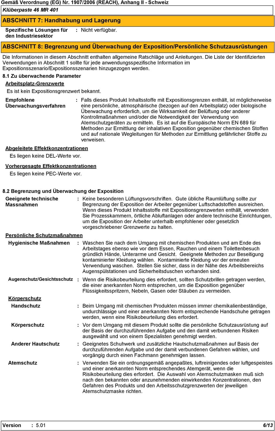 Die Liste der Identifizierten Verwendungen in Abschnitt 1 sollte für jede anwendungsspezifische Information im Expositionsszenario/Expositionsszenarien hinzugezogen werden. 8.