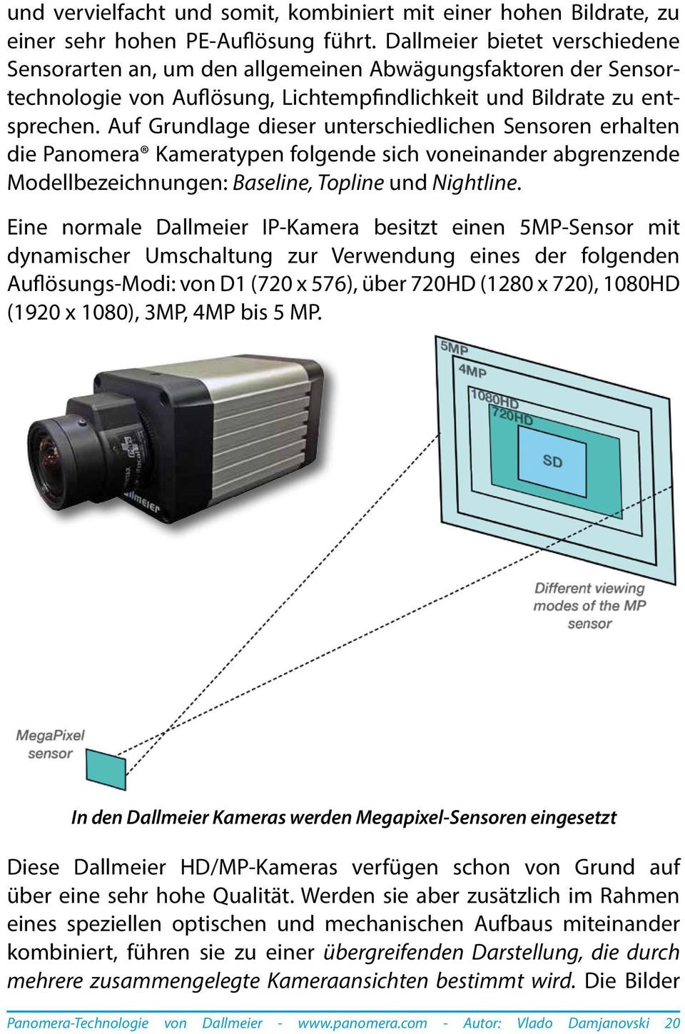 Auf Grundlage dieser unterschiedlichen Sensoren erhalten die Panomera Kameratypen folgende sich voneinander abgrenzende Modellbezeichnungen: Baseline, Topline und Nightline.