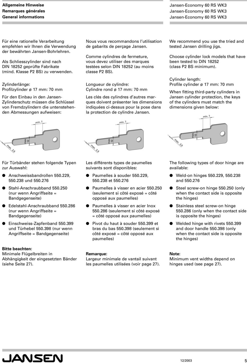 Zylinderlänge: Profilzylinder ø 17 mm: 70 mm Für den Einbau in den Jansen- Zylinderschutz müssen die Schlüssel von Fremdzylindern die untenstehenden Abmessungen aufweisen: min.