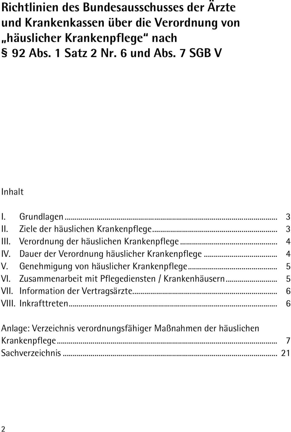 Dauer der Verordnung haèuslicher Krankenpflege... 4 V. Genehmigung von haèuslicher Krankenpflege... 5 VI.