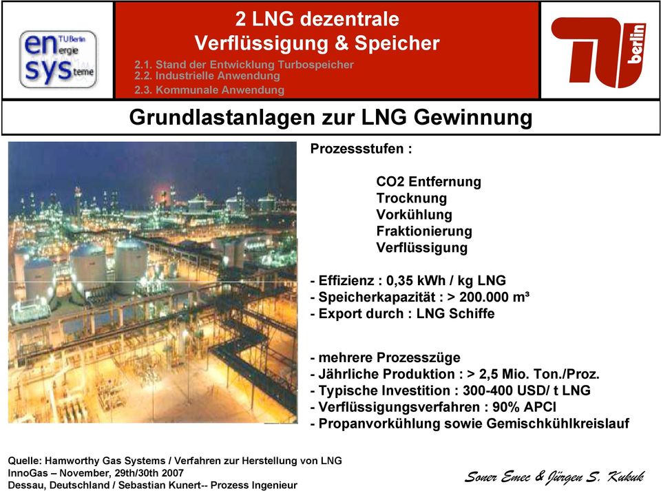 - Typische Investition : 300-400 USD/ t LNG - Verflüssigungsverfahren : 90% APCI - Propanvorkühlung sowie Gemischkühlkreislauf Quelle: