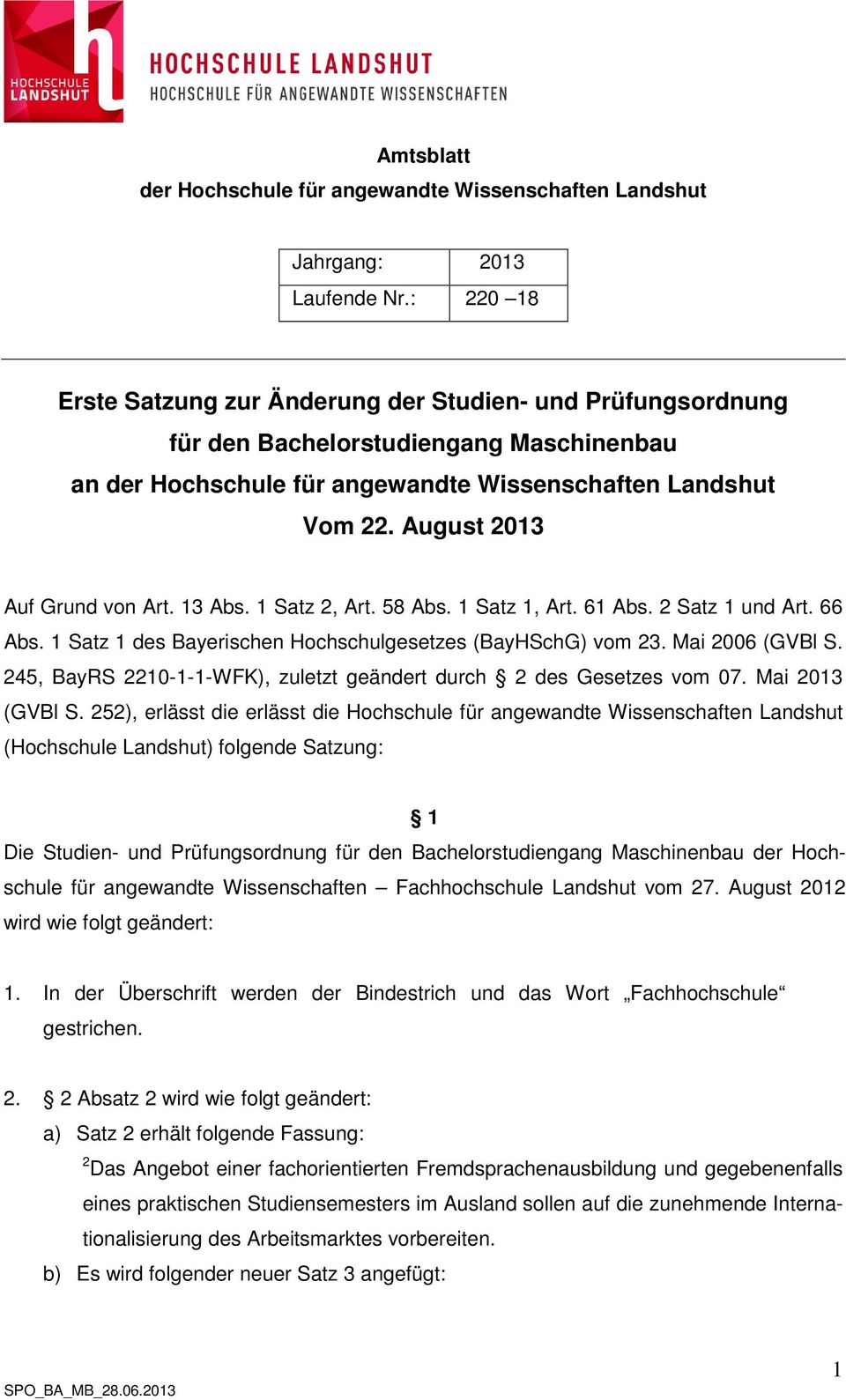 August 2013 Auf Grund von Art. 13 Abs. 1 Satz 2, Art. 58 Abs. 1 Satz 1, Art. 61 Abs. 2 Satz 1 und Art. 66 Abs. 1 Satz 1 des Bayerischen Hochschulgesetzes (BayHSchG) vom 23. Mai 2006 (GVBl S.