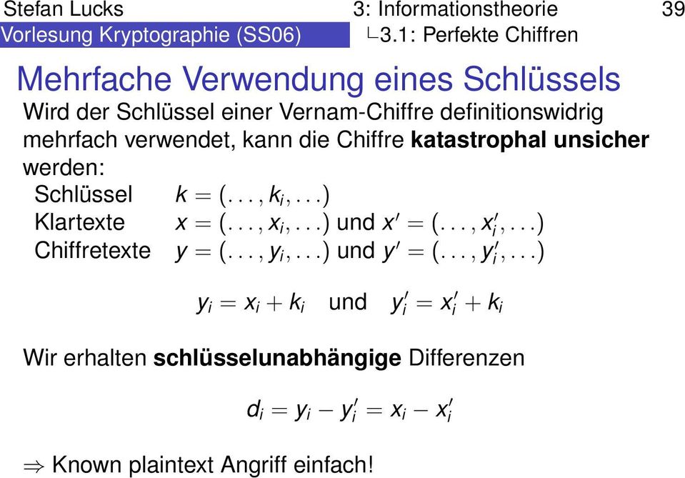 verwendet, kann die Chiffre katastrophal unsicher werden: Schlüssel k = (..., k i,...) Klartexte x = (..., x i,...) und x = (..., x i,...) Chiffretexte y = (.