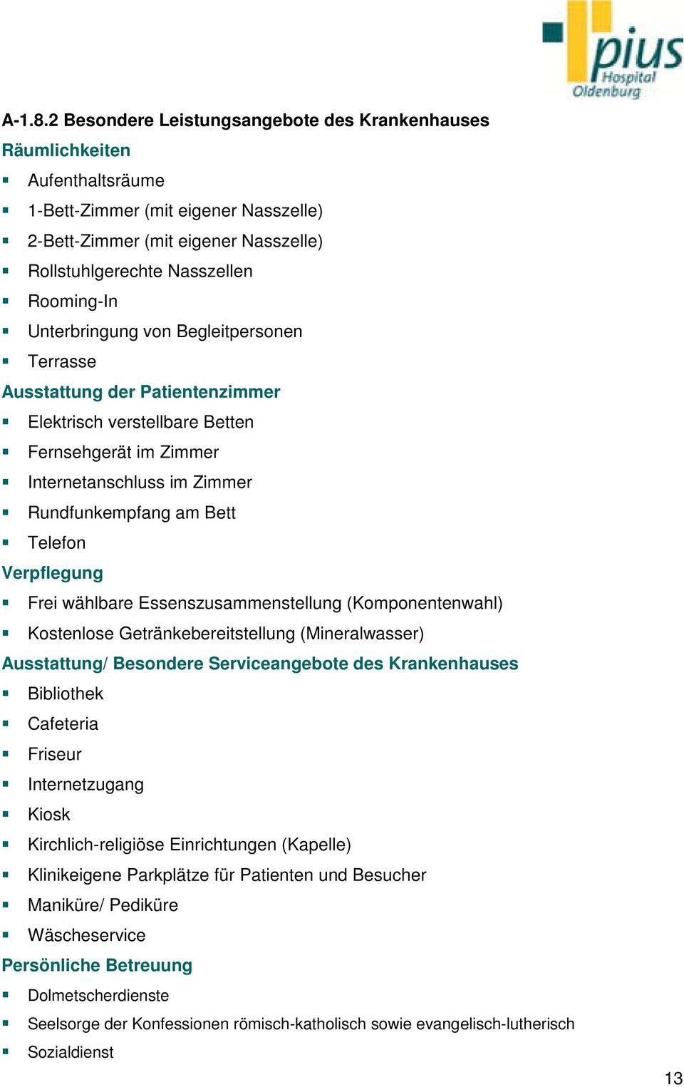 Unterbringung von Begleitpersonen Terrasse Ausstattung der Patientenzimmer Elektrisch verstellbare Betten Fernsehgerät im Zimmer Internetanschluss im Zimmer Rundfunkempfang am Bett Telefon