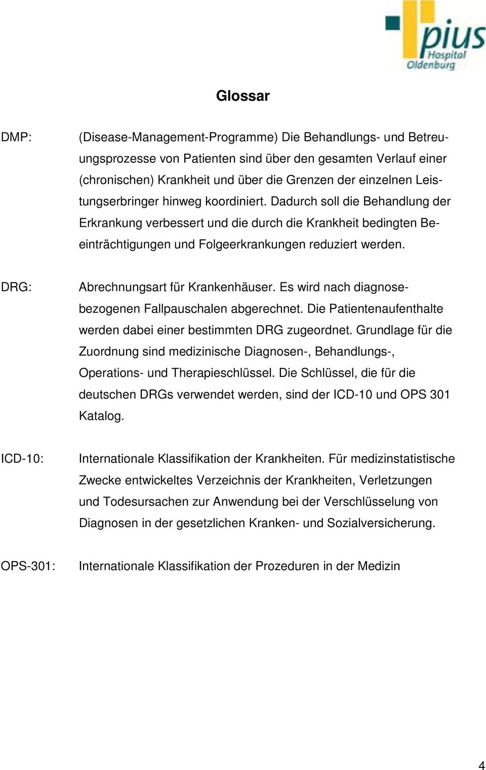 DRG: Abrechnungsart für Krankenhäuser. Es wird nach diagnosebezogenen Fallpauschalen abgerechnet. Die Patientenaufenthalte werden dabei einer bestimmten DRG zugeordnet.