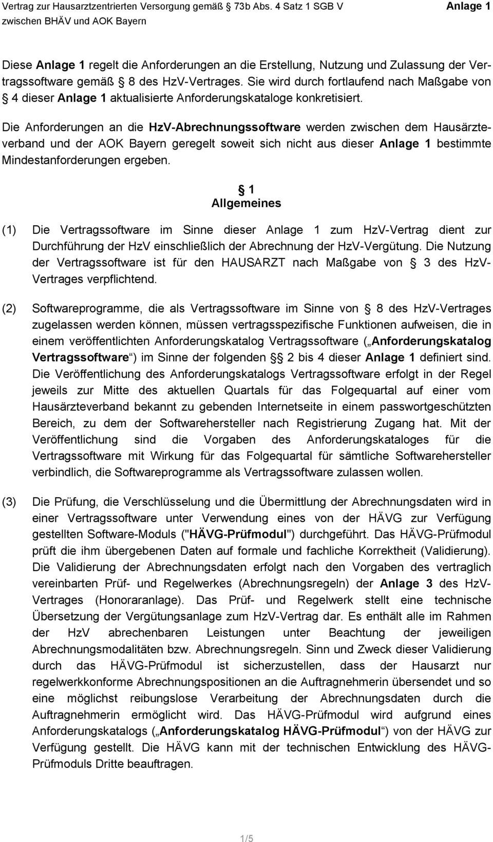 Die Anforderungen an die HzV-Abrechnungssoftware werden zwischen dem Hausärzteverband und der AOK Bayern geregelt soweit sich nicht aus dieser Anlage 1 bestimmte Mindestanforderungen ergeben.