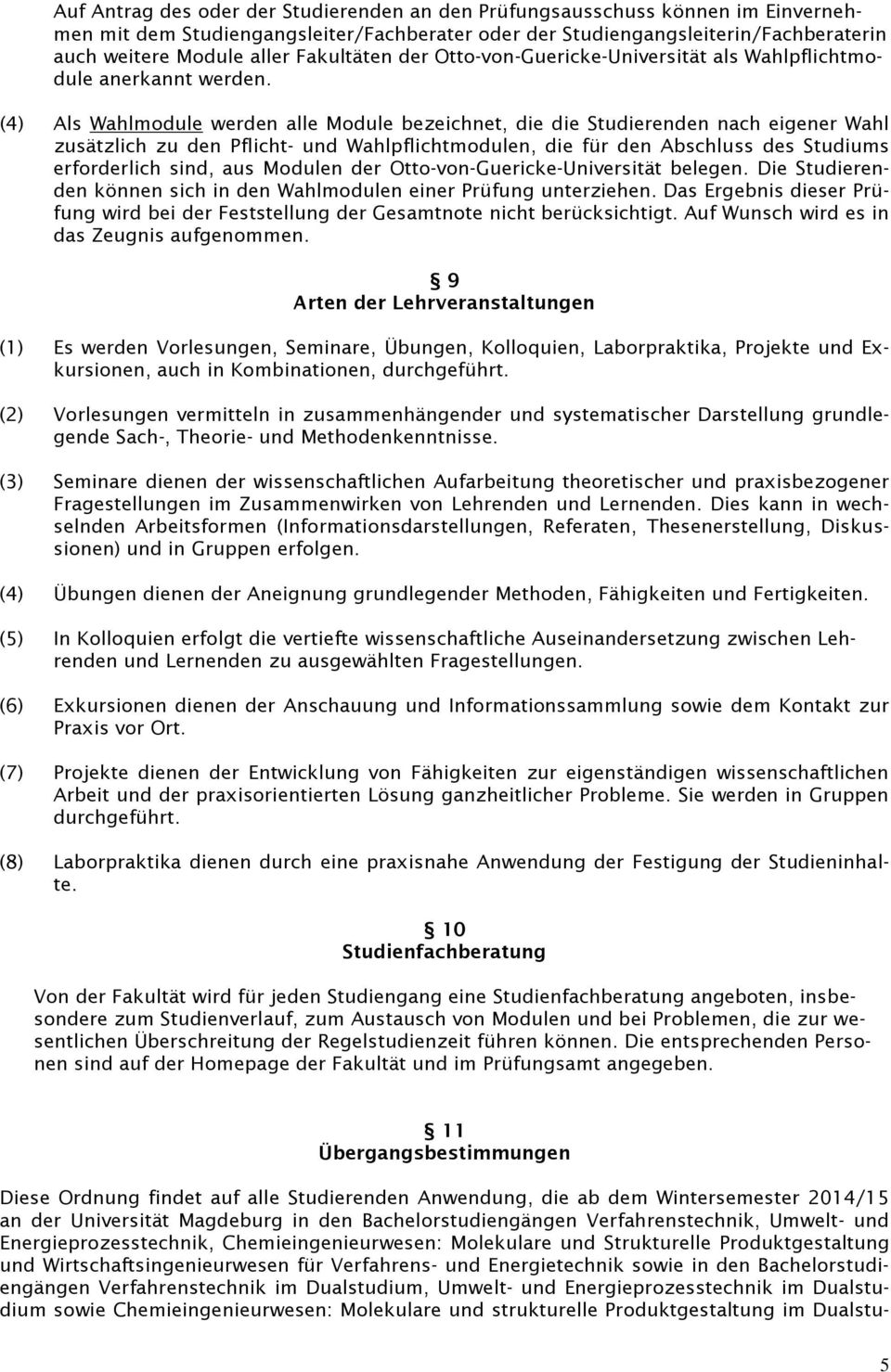 (4) Als Wahlmodule werden alle Module bezeichnet, die die Studierenden nach eigener Wahl zusätzlich zu den Pflicht- und Wahlpflichtmodulen, die für den Abschluss des Studiums erforderlich sind, aus