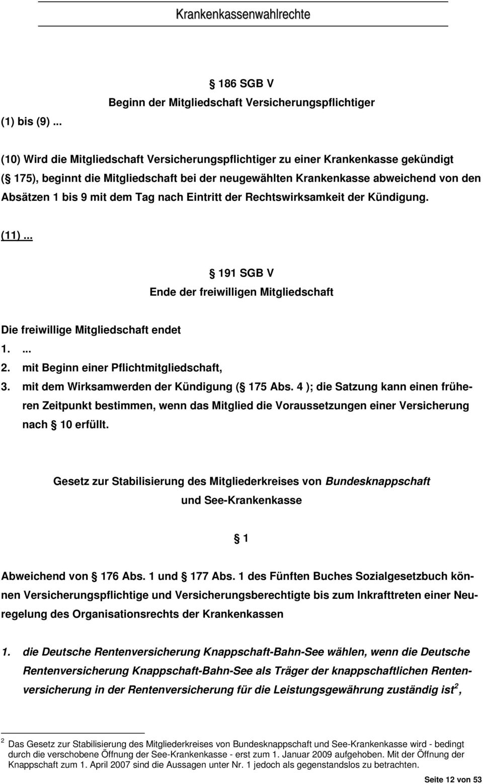 neugewählten Krankenkasse abweichend von den Absätzen 1 bis 9 mit dem Tag nach Eintritt der Rechtswirksamkeit der Kündigung. (11).