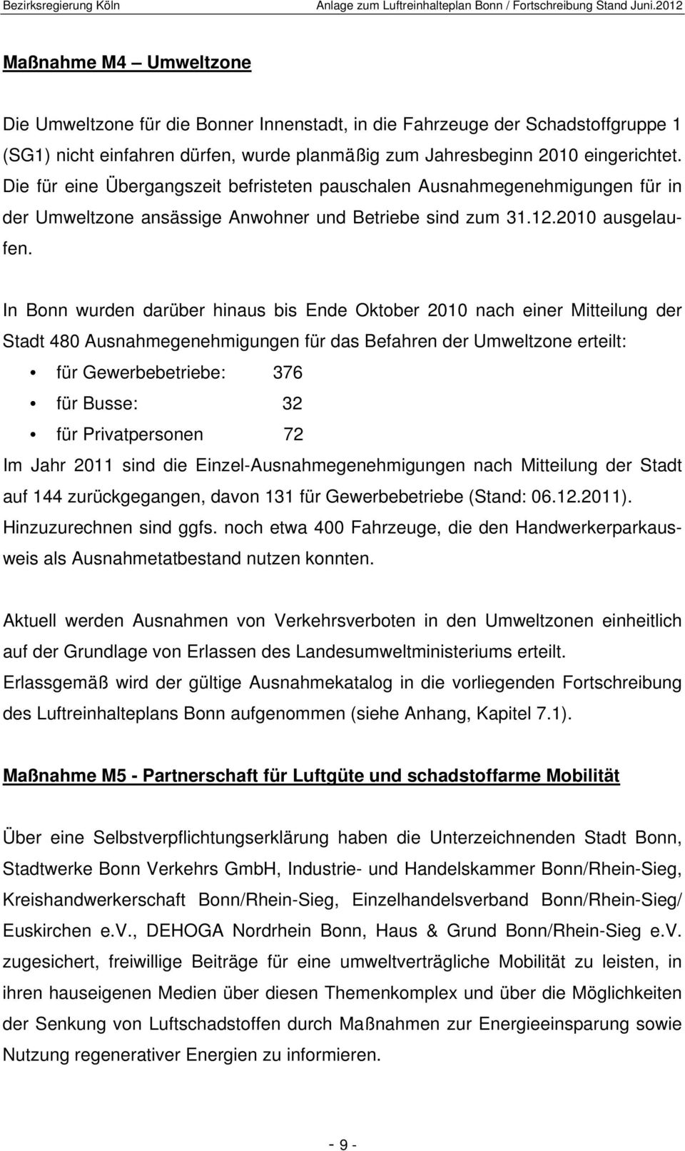In Bonn wurden darüber hinaus bis Ende Oktober 2010 nach einer Mitteilung der Stadt 480 Ausnahmegenehmigungen für das Befahren der Umweltzone erteilt: für Gewerbebetriebe: 376 für Busse: 32 für
