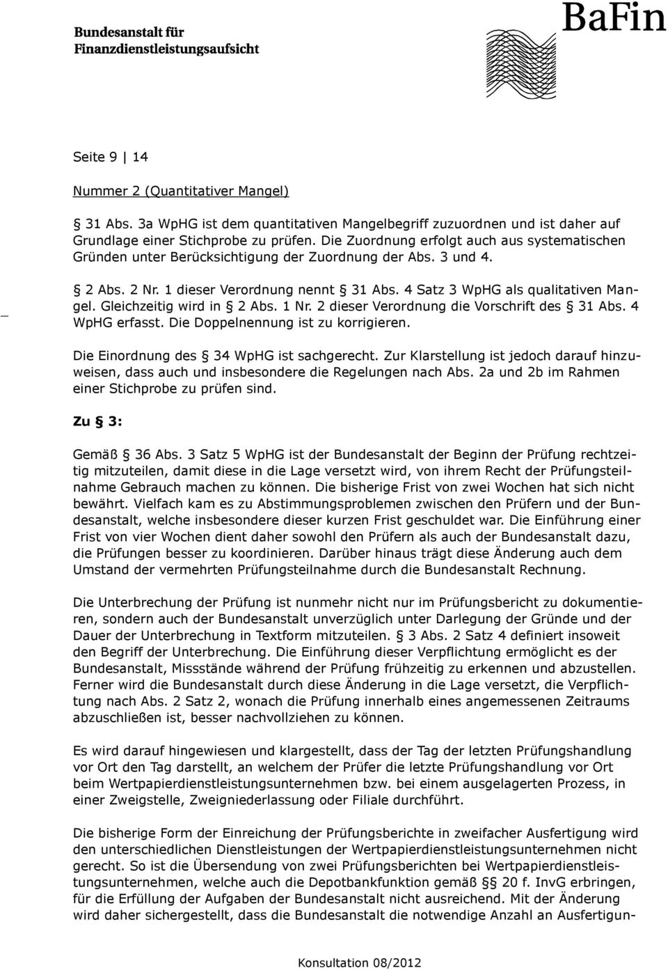 Gleichzeitig wird in 2 Abs. 1 Nr. 2 dieser Verordnung die Vorschrift des 31 Abs. 4 WpHG erfasst. Die Doppelnennung ist zu korrigieren. Die Einordnung des 34 WpHG ist sachgerecht.