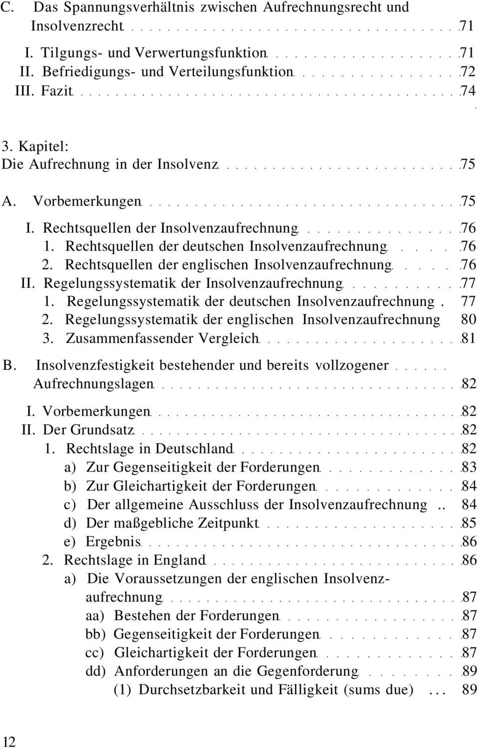 Rechtsquellen der englischen Insolvenzaufrechnung 76 II. Regelungssystematik der Insolvenzaufrechnung 77 1. Regelungssystematik der deutschen Insolvenzaufrechnung. 77 2.