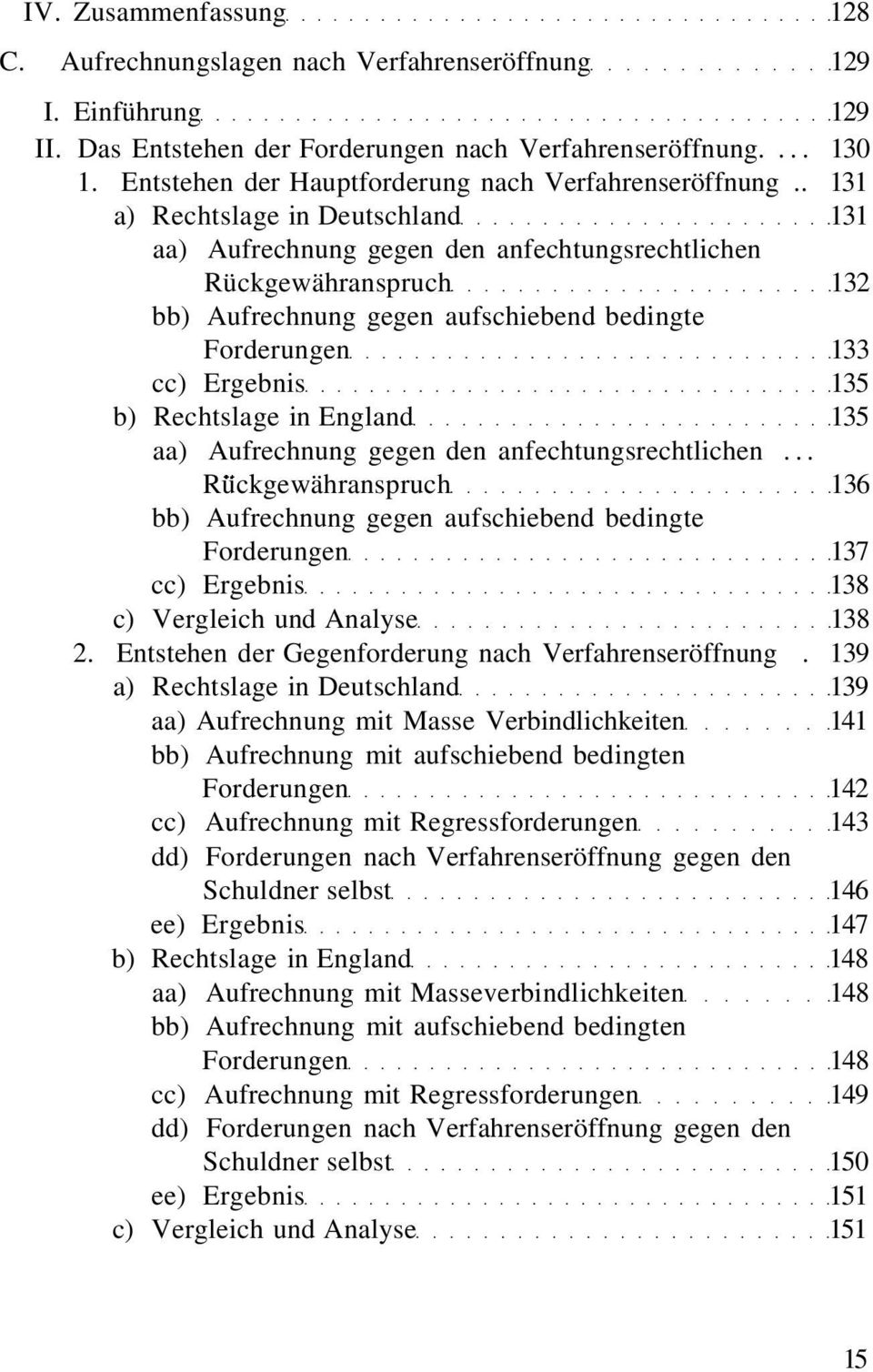 . 131 a) Rechtslage in Deutschland 131 aa) Aufrechnung gegen den anfechtungsrechtlichen Rückgewähranspruch 132 bb) Aufrechnung gegen aufschiebend bedingte Forderungen 133 cc) Ergebnis 135 b)