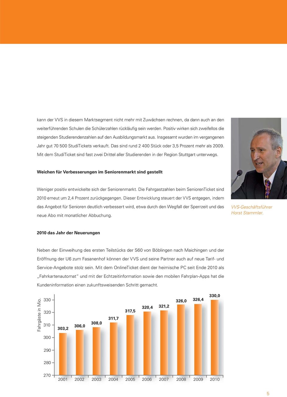 Das sind rund 2 400 Stück oder 3,5 Prozent mehr als 2009. Mit dem StudiTicket sind fast zwei Drittel aller Studierenden in der Region Stuttgart unterwegs.