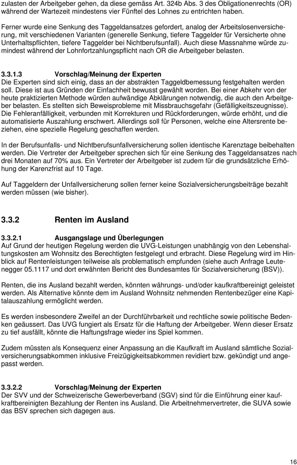 Unterhaltspflichten, tiefere Taggelder bei Nichtberufsunfall). Auch diese Massnahme würde zumindest während der Lohnfortzahlungspflicht nach OR die Arbeitgeber belasten. 3.3.1.