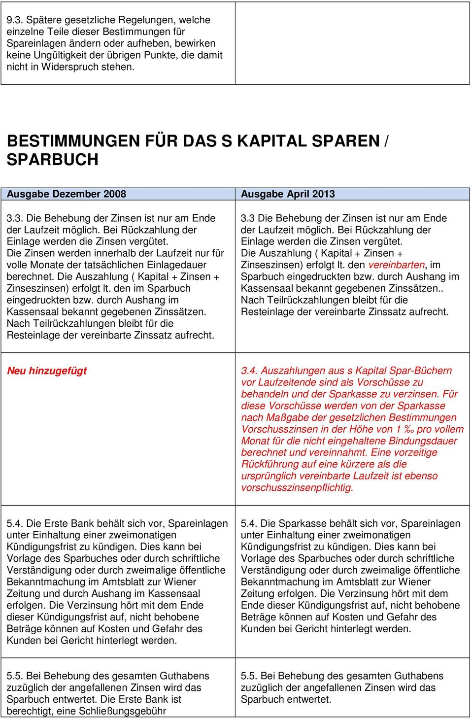 Die Auszahlung ( Kapital + Zinsen + Zinseszinsen) erfolgt lt. den im Sparbuch eingedruckten bzw. durch Aushang im Kassensaal bekannt gegebenen Zinssätzen.