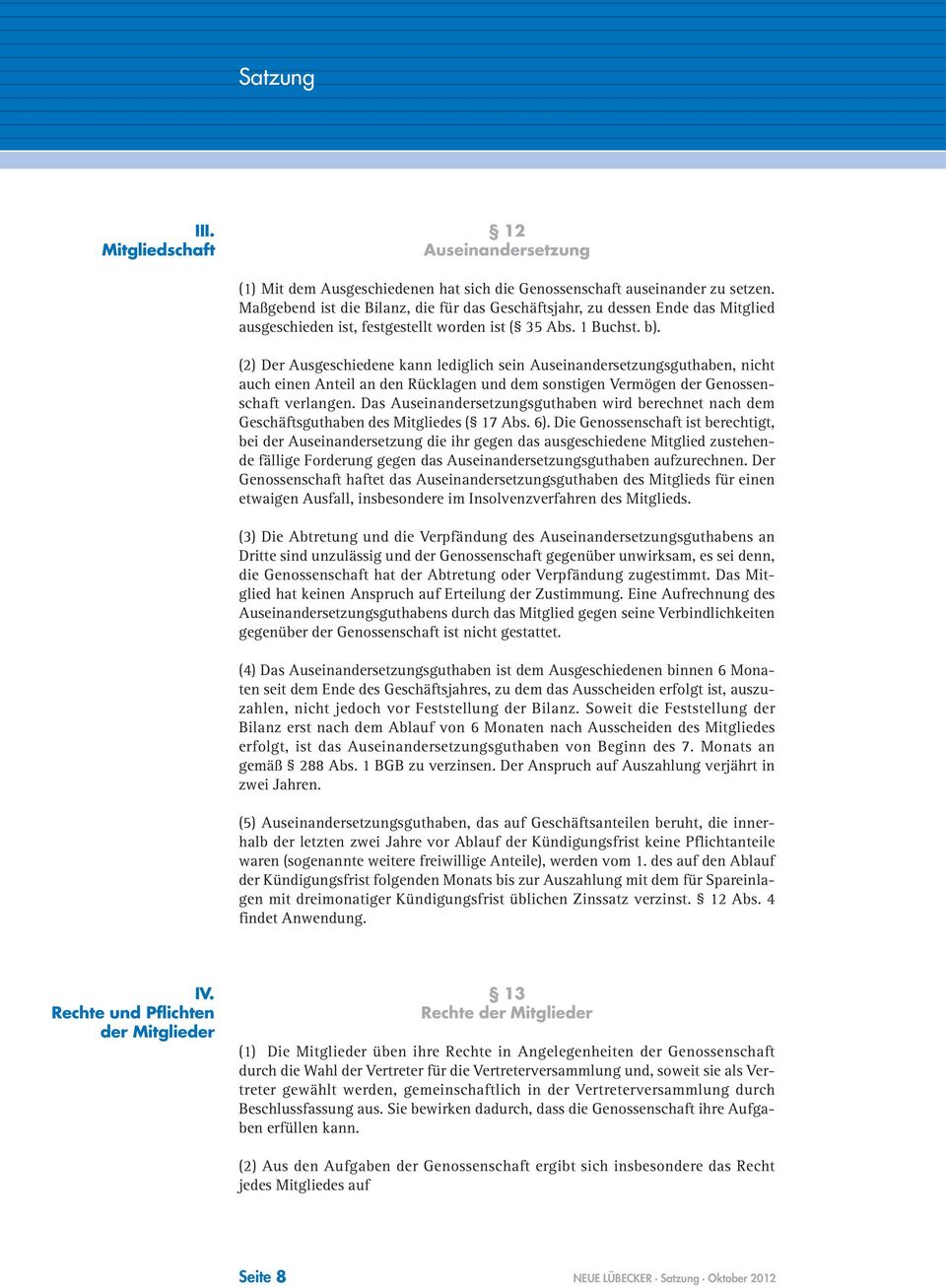 (2) Der Ausgeschiedene kann lediglich sein Auseinandersetzungsguthaben, nicht auch einen Anteil an den Rücklagen und dem sonstigen Vermögen der verlangen.