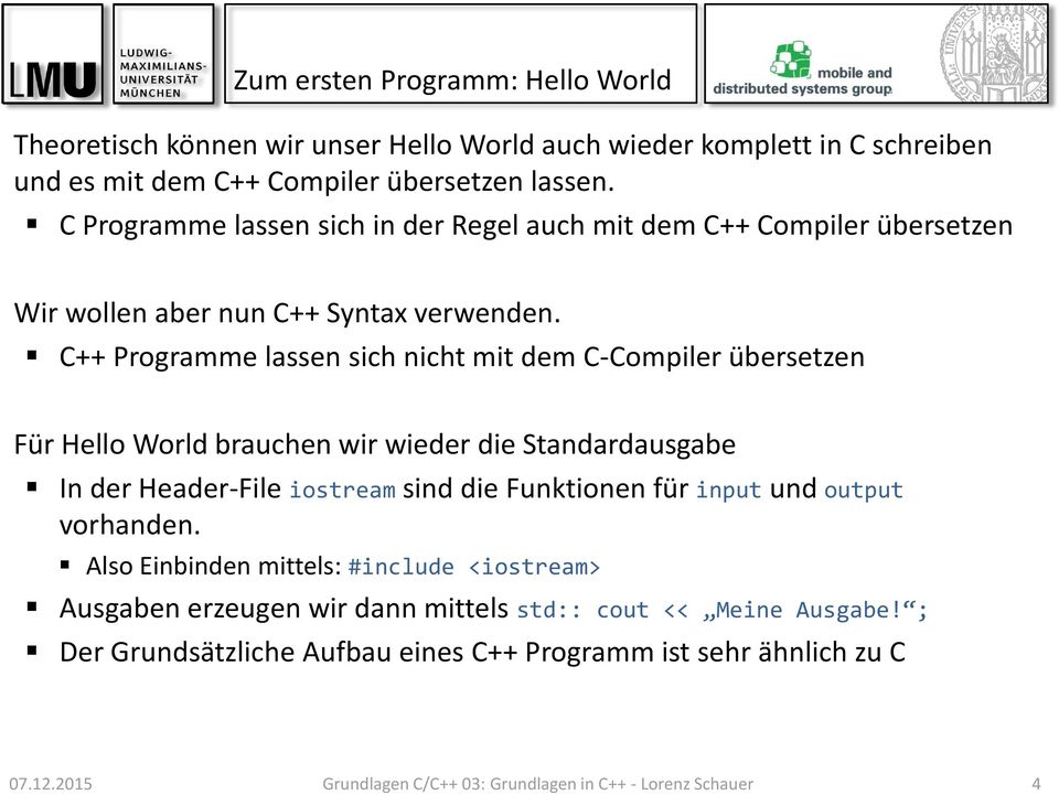 C++ Programme lassen sich nicht mit dem C-Compiler übersetzen Für Hello World brauchen wir wieder die Standardausgabe In der Header-File iostream sind die Funktionen für input